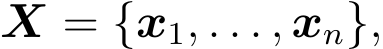  X = {x1, . . . , xn},