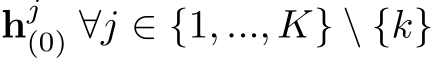  hj(0) ∀j ∈ {1, ..., K} \ {k}
