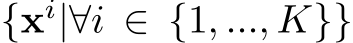 {xi|∀i ∈ {1, ..., K}}