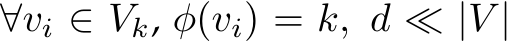  ∀vi ∈ Vk, φ(vi) = k, d ≪ |V |