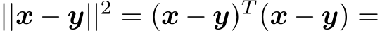  ||x − y||2 = (x − y)T (x − y) =