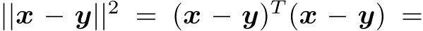  ||x − y||2 = (x − y)T (x − y) =