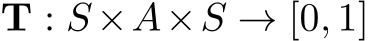  T : S ×A×S → [0, 1]