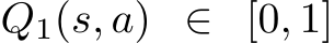  Q1(s, a) ∈ [0, 1]