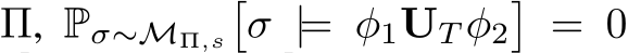  Π, Pσ∼MΠ,s�σ |= φ1UT φ2�= 0