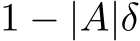  1 − |A|δ