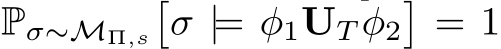  Pσ∼MΠ,s�σ |= φ1UT φ2�= 1