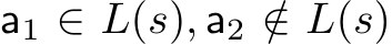  a1 ∈ L(s), a2 /∈ L(s)