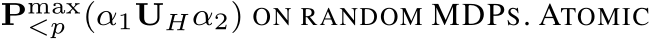  Pmax<p (α1UHα2) ON RANDOM MDPS. ATOMIC