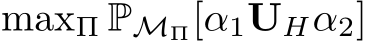  maxΠ PMΠ[α1UHα2]