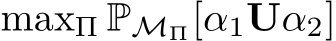  maxΠ PMΠ[α1Uα2]