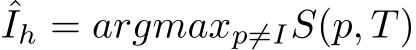 ˆIh = argmaxp̸=IS(p, T)