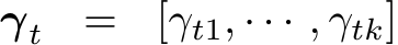  γt = [γt1, · · · , γtk]