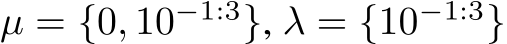  µ = {0, 10−1:3}, λ = {10−1:3}