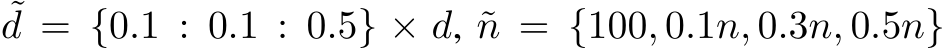 ˜d = {0.1 : 0.1 : 0.5} × d, ˜n = {100, 0.1n, 0.3n, 0.5n}