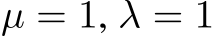 µ = 1, λ = 1