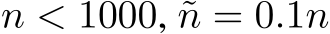  n < 1000, ˜n = 0.1n