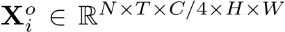  Xoi ∈ RN×T ×C/4×H×W