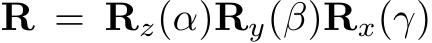  R = Rz(α)Ry(β)Rx(γ)