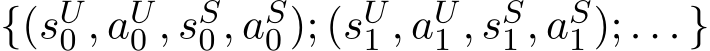 {(sU0 , aU0 , sS0 , aS0 ); (sU1 , aU1 , sS1 , aS1 ); . . . }