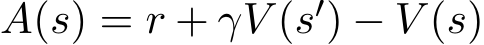 A(s) = r + γV (s′) − V (s)
