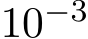  10−3