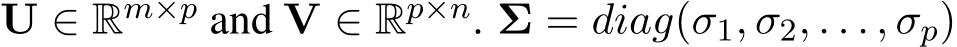  U ∈ Rm×p and V ∈ Rp×n. Σ = diag(σ1, σ2, . . . , σp)