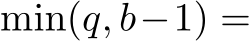  min(q, b−1) =