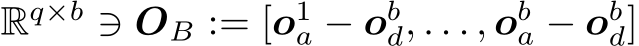  Rq×b ∋ OB := [o1a − obd, . . . , oba − obd]
