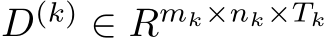 D(k) ∈ Rmk×nk×Tk