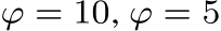  ϕ = 10, ϕ = 5