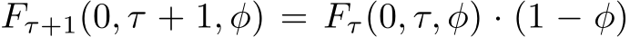  Fτ+1(0, τ + 1, φ) = Fτ(0, τ, φ) · (1 − φ)