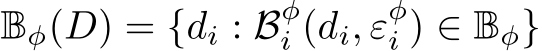  Bφ(D) = {di : Bφi (di, εφi ) ∈ Bφ}