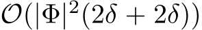  O(|Φ|2(2δ + 2δ))