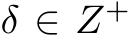  δ ∈ Z+