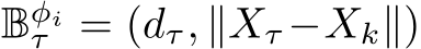  Bφiτ = (dτ, ∥Xτ −Xk∥)