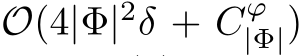  O(4|Φ|2δ + Cϕ|Φ|)