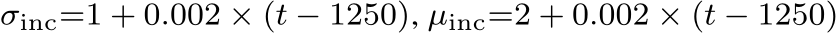  σinc=1 + 0.002 × (t − 1250), µinc=2 + 0.002 × (t − 1250)