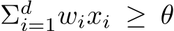  Σdi=1wixi ≥ θ