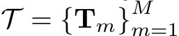  T = {Tm}Mm=1