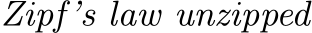  Zipf’s law unzipped