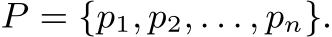  P = {p1, p2, . . . , pn}.