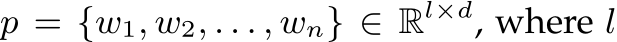  p = {w1, w2, . . . , wn} ∈ Rl×d, where l