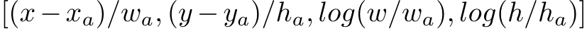  [(x−xa)/wa, (y −ya)/ha, log(w/wa), log(h/ha)]