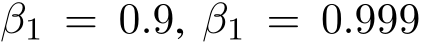 β1 = 0.9, β1 = 0.999