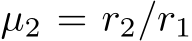  µ2 = r2/r1