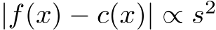  |f(x) − c(x)| ∝ s2