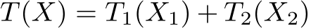 T(X) = T1(X1) + T2(X2)