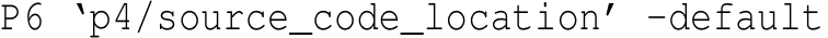  P6 ‘p4/source_code_location’ -default