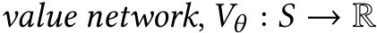  value network, Vθ : S → R